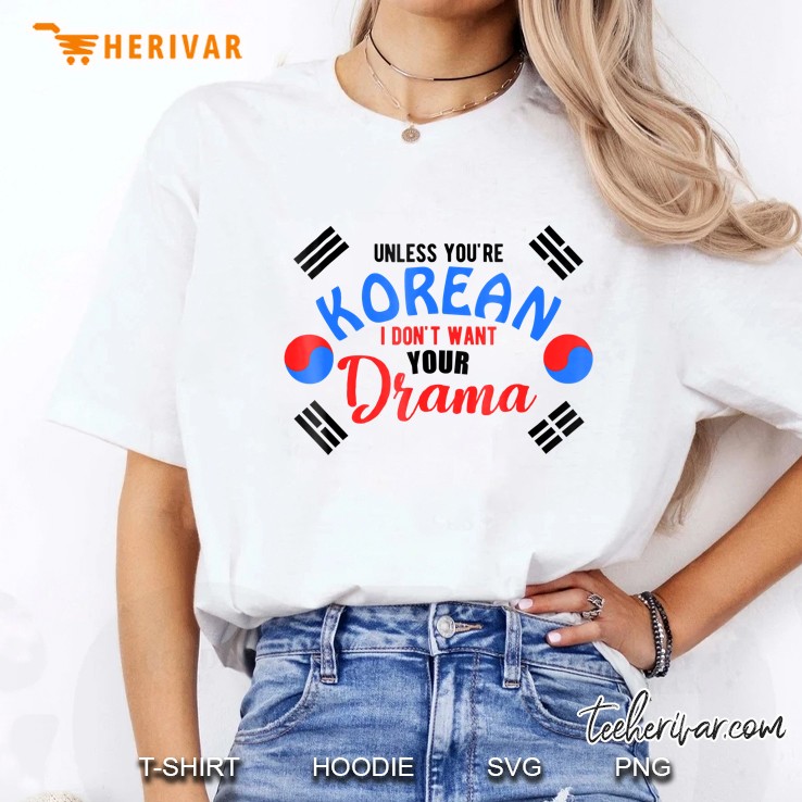 Unless You're Korean I Don't Want Your Drama Shirt Hoodie