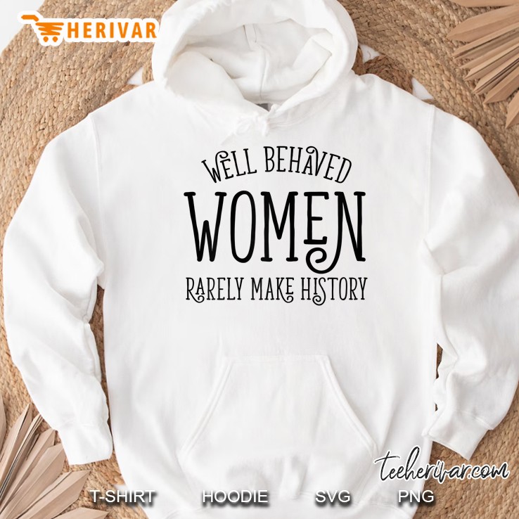 Womens Well Behaved Women Rarely Make History Feminist Clothing Mugs