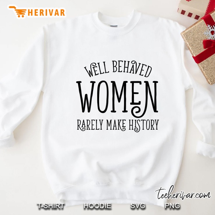 Womens Well Behaved Women Rarely Make History Feminist Clothing Mugs