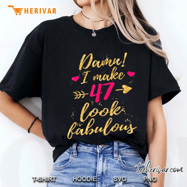 Damn I Make 47 Look Fabulous 47Th Birthday Ladies Tee