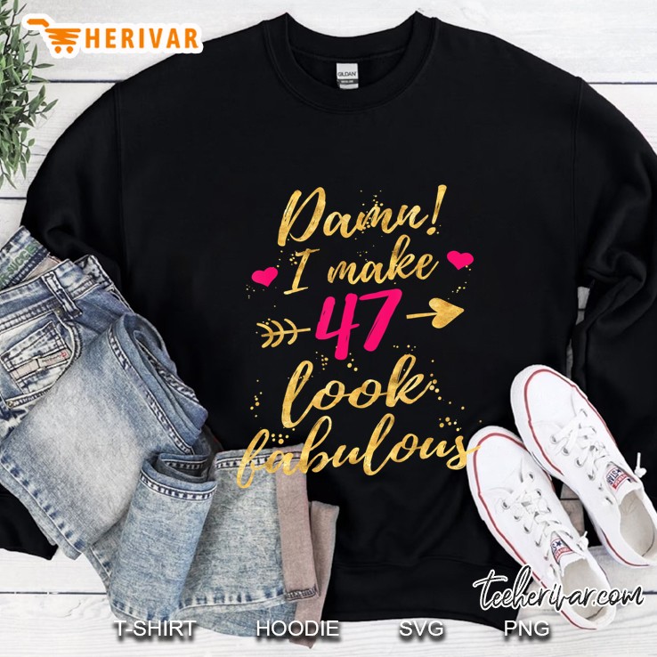 Damn I Make 47 Look Fabulous 47Th Birthday Sweatshirt
