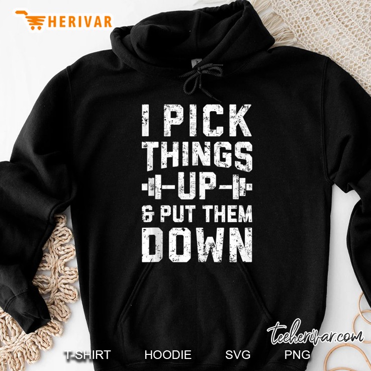 I Pick Things Up And Put Them Down Funny Fitness Gym Men Hoodie