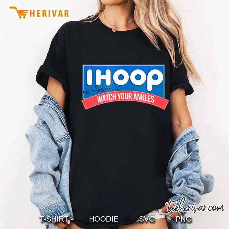 Watch Your Ankles Ihoop Basketball Shirt Hoodie