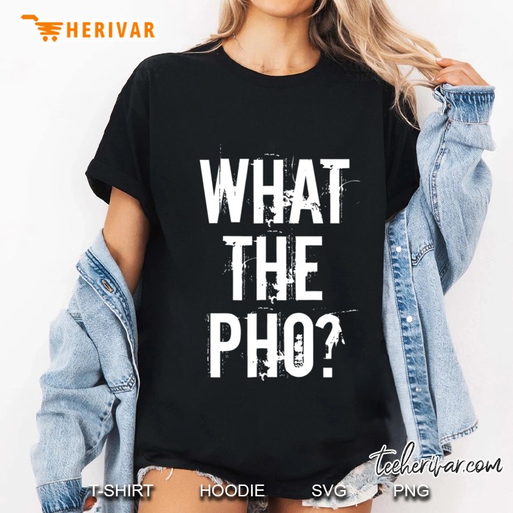 What The Pho Wtf Hmong Vietnamese Hoodie