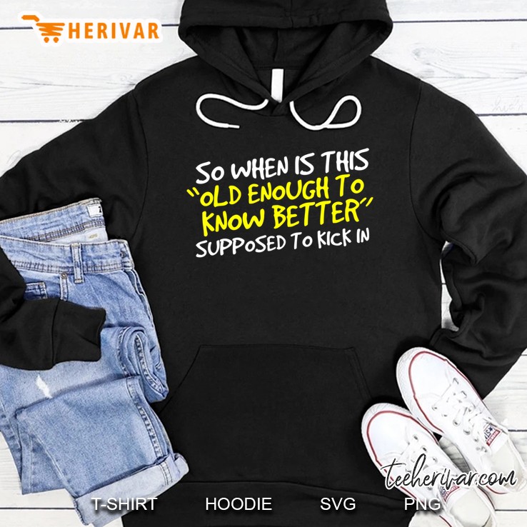 When Does Old Enough To Know Better Kick In Hoodie