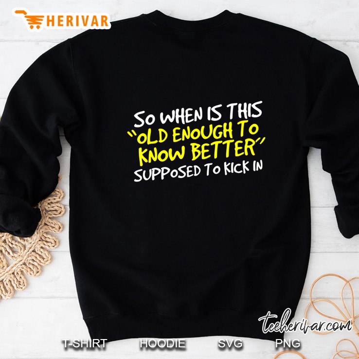 When Does Old Enough To Know Better Kick In Sweatshirt