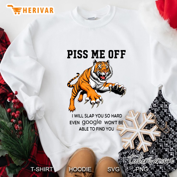 Piss Me Off I Will Slap You So Hard Tiger Sweatshirt