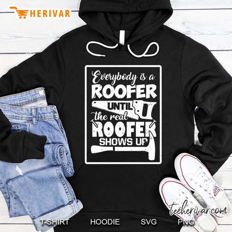 Everybody Is A Roofer Until The Real Roofer Shows Up Hoodie