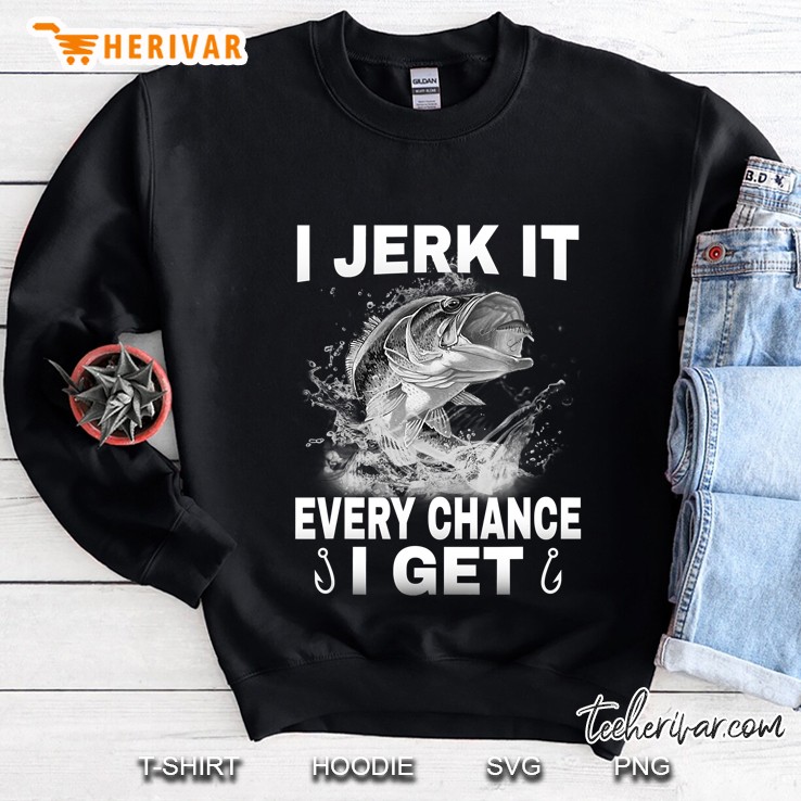 I Jerk It Every Chance I Get Funny Fishing Sweatshirt