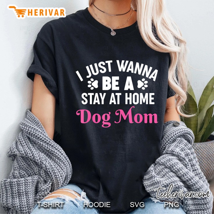 I Just Wanna Be A Stay At Home Dog Mom Ladies Tee
