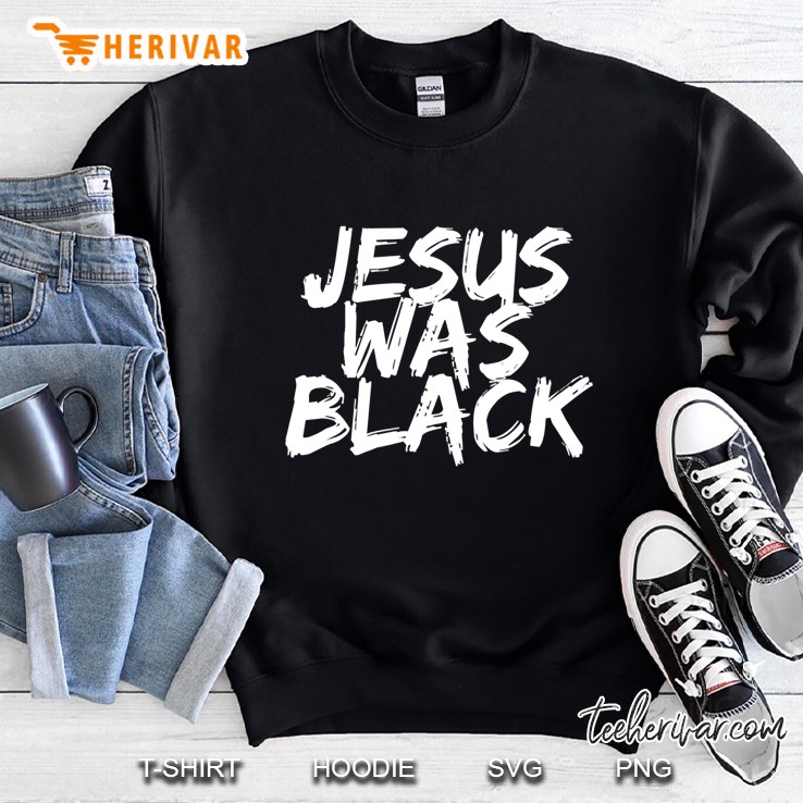 Jesus Was Black Sweatshirt