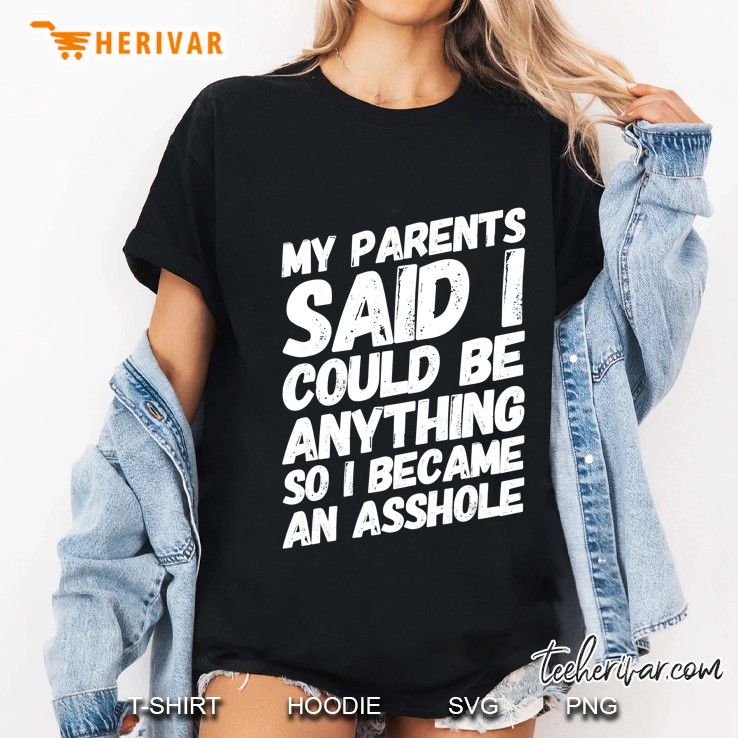 My Parents Said I Could Be Anything So Became An Asshole Ladies Tee