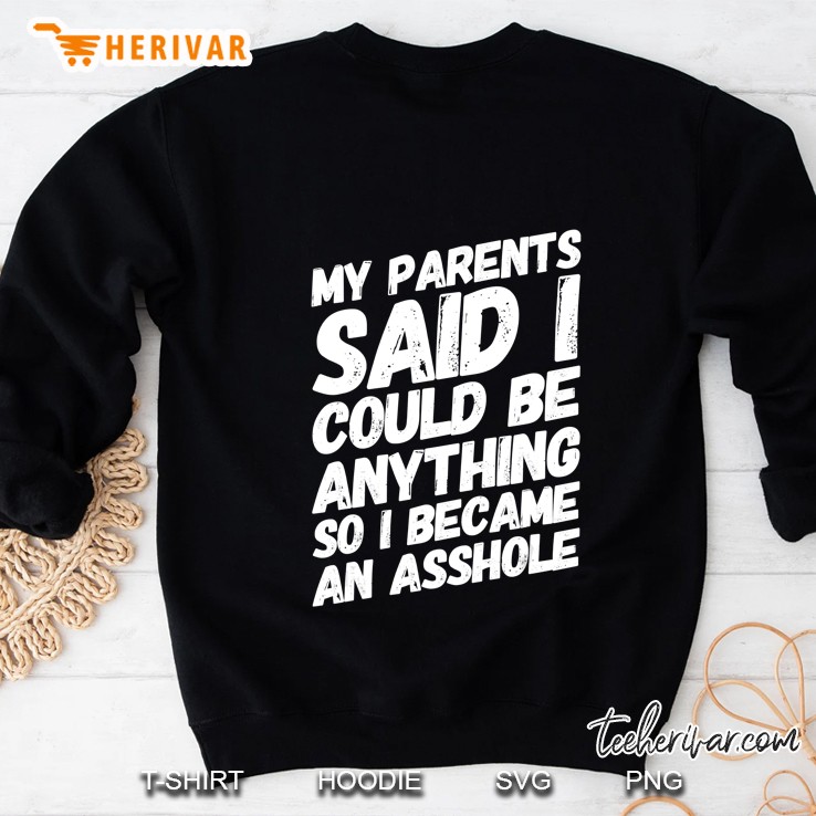 My Parents Said I Could Be Anything So Became An Asshole Sweatshirt