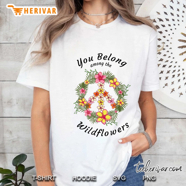 You Belong Among The Wildflowers Hippie Peace Ladies Tee