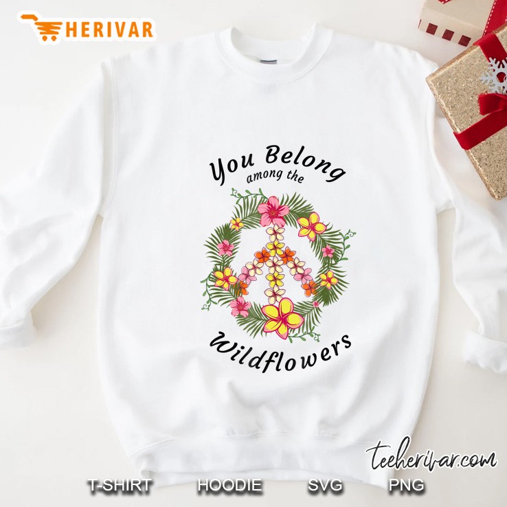 You Belong Among The Wildflowers Hippie Peace Sweatshirt