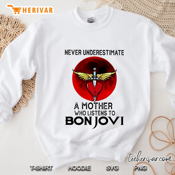 Never Underestimate A Mother Who Listens To Bon Jovi Sweatshirt