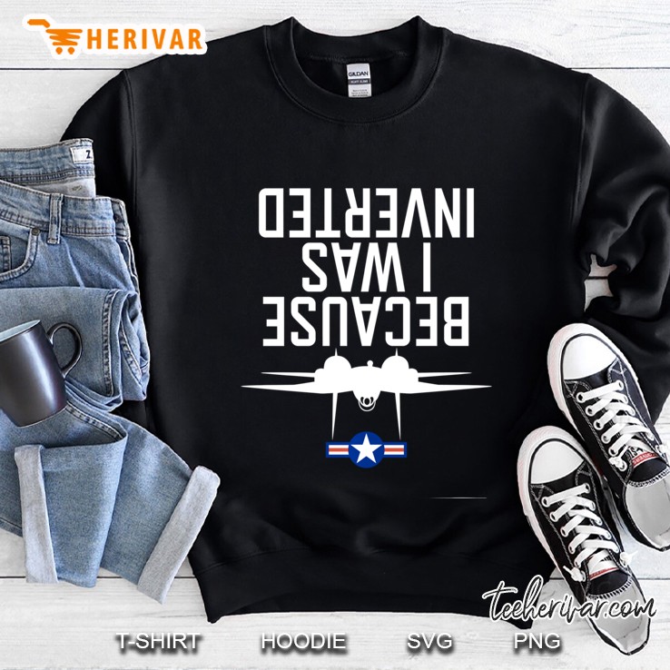 Because I Was Inverted Shirt Navy F-14 Tomcat Pullover Sweatshirt