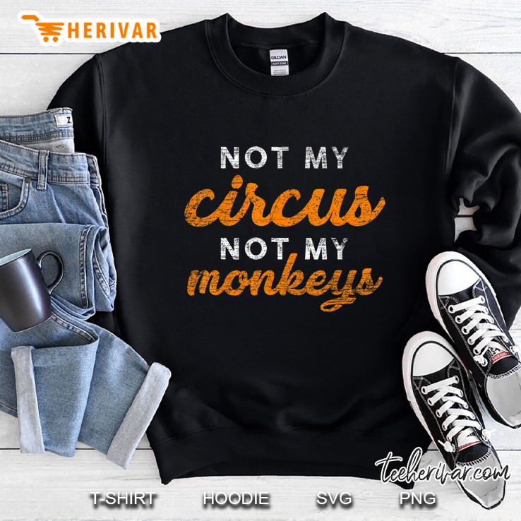 Not My Circus Not My Monkeys Sweatshirt