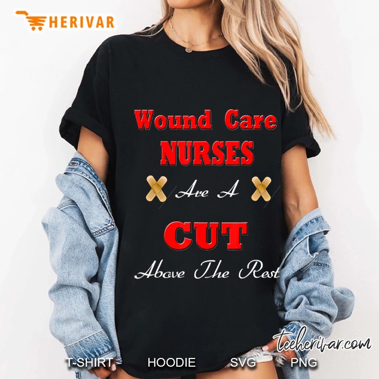 Wound Care Nurses Are A Cut Above The Rest Funny Nurse Ladies Tee