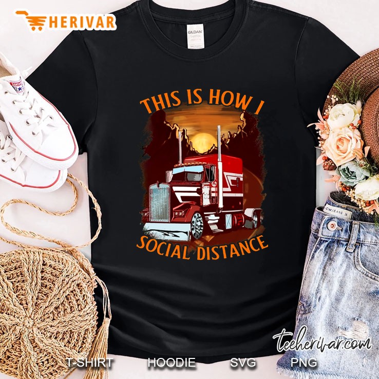 This Is How I Social Distance Truck Driver Shirt