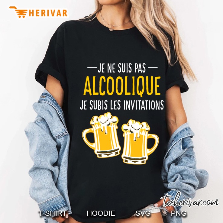 Je Ne Suis Pas Alcoolique Je Subis Les Invitations Ladies Tee