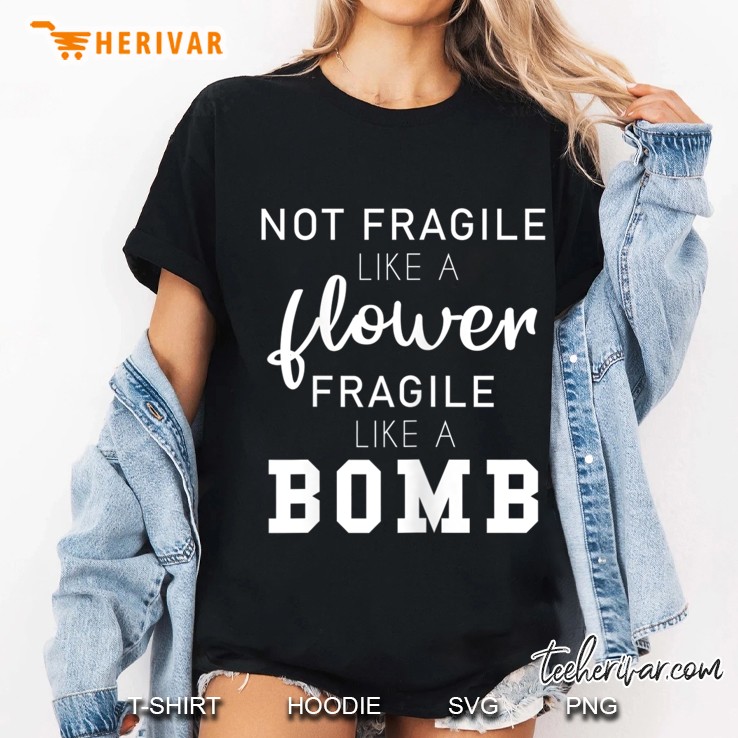 Womens Not Fragile Like A Flower, Fragile Like A Bomb Costume Shirt Hoodie