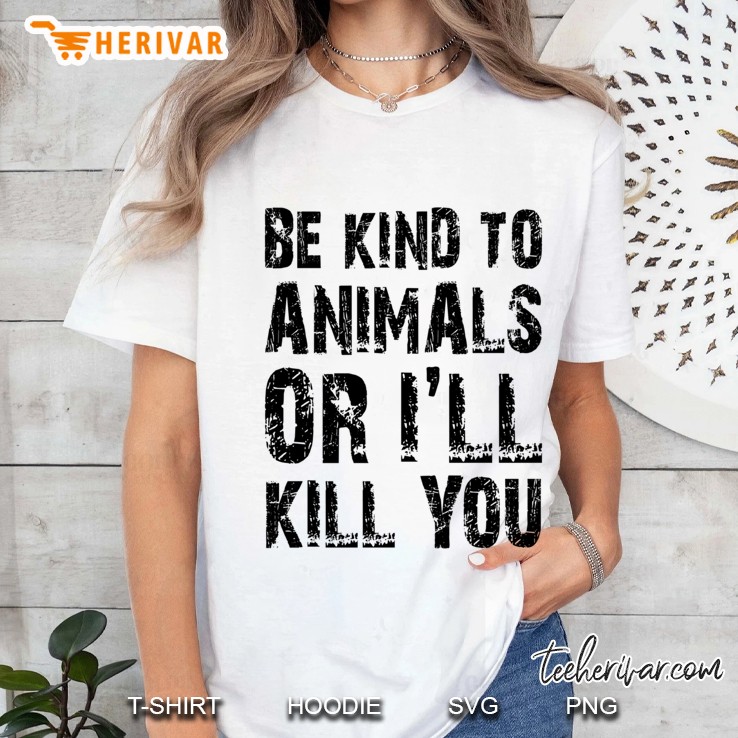 Be Kind To Animals Or I