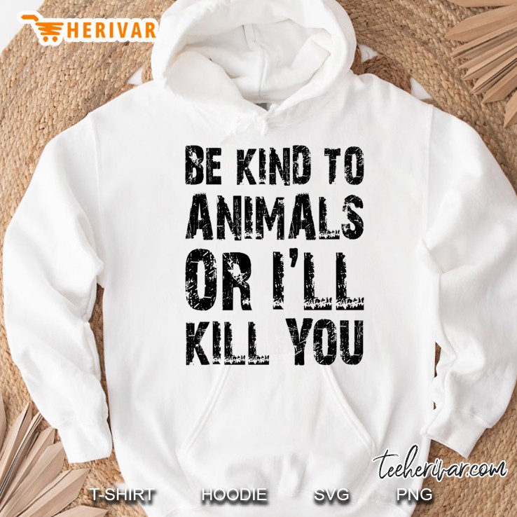 Be Kind To Animals Or I