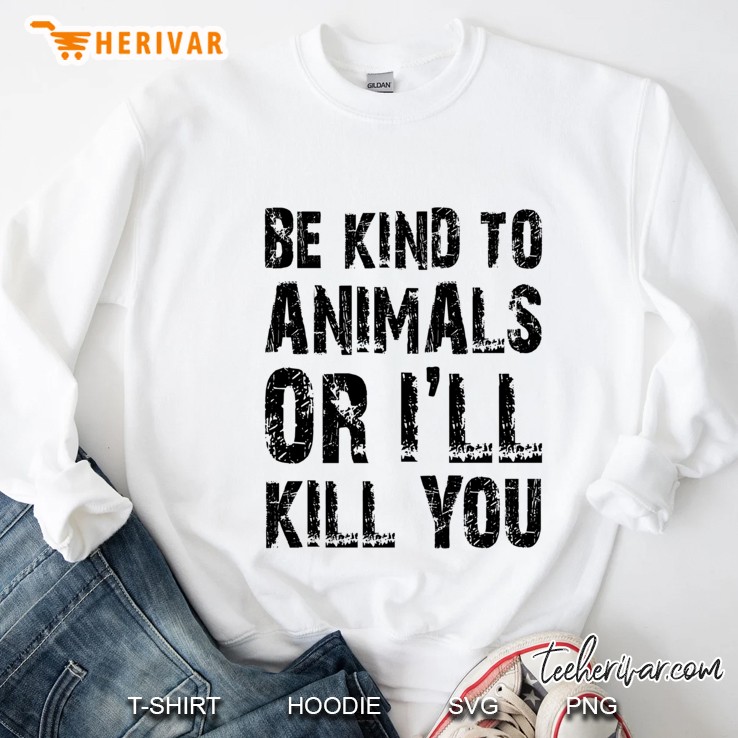 Be Kind To Animals Or I