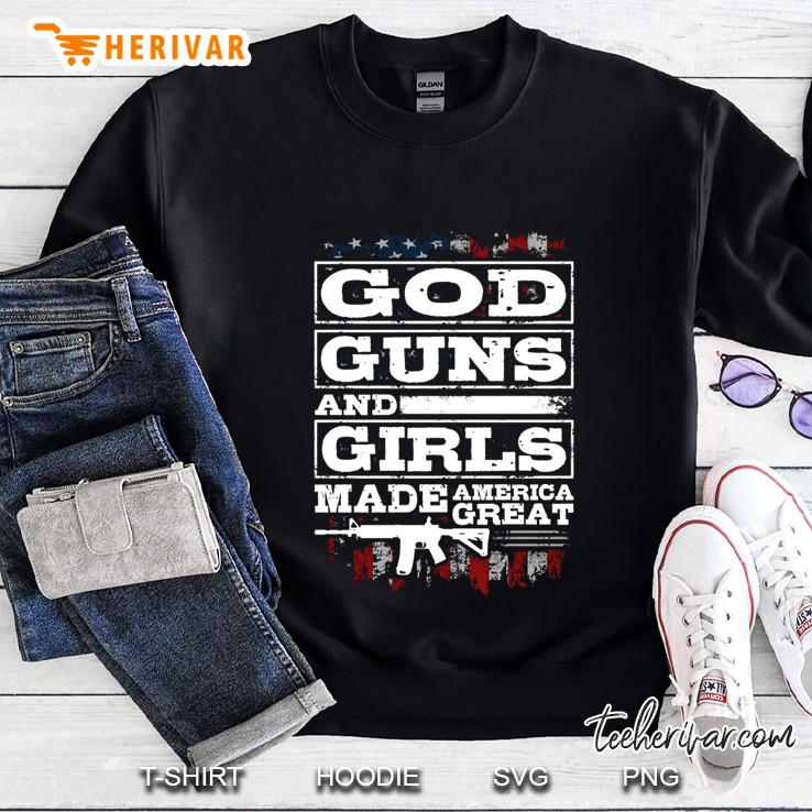 God Guns And Girls Made America Great Sweatshirt