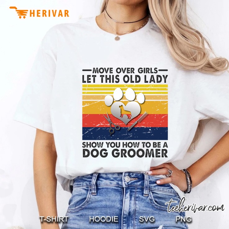 Move Over Girls Let This Old Lady Show You How To Be A Dog Groomer Vintage Version Ladies Tee