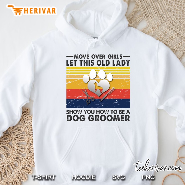 Move Over Girls Let This Old Lady Show You How To Be A Dog Groomer Vintage Version Hoodie