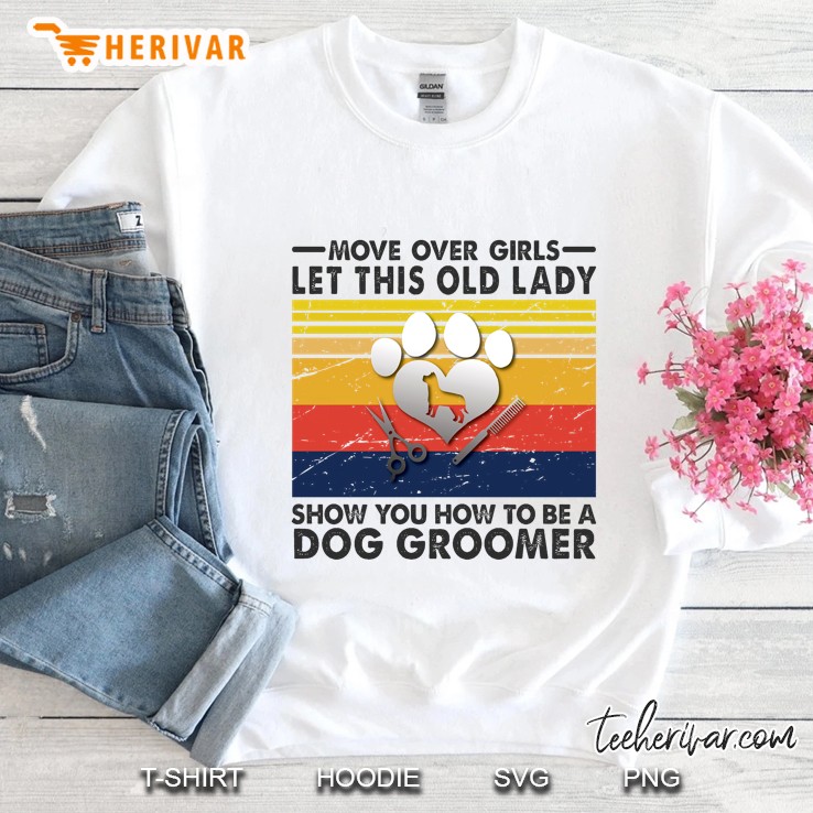 Move Over Girls Let This Old Lady Show You How To Be A Dog Groomer Vintage Version Sweatshirt