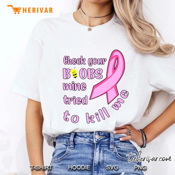 Check Your Boobs Mine Tried To Kill Me Breast Cancer Awareness Ladies Tee
