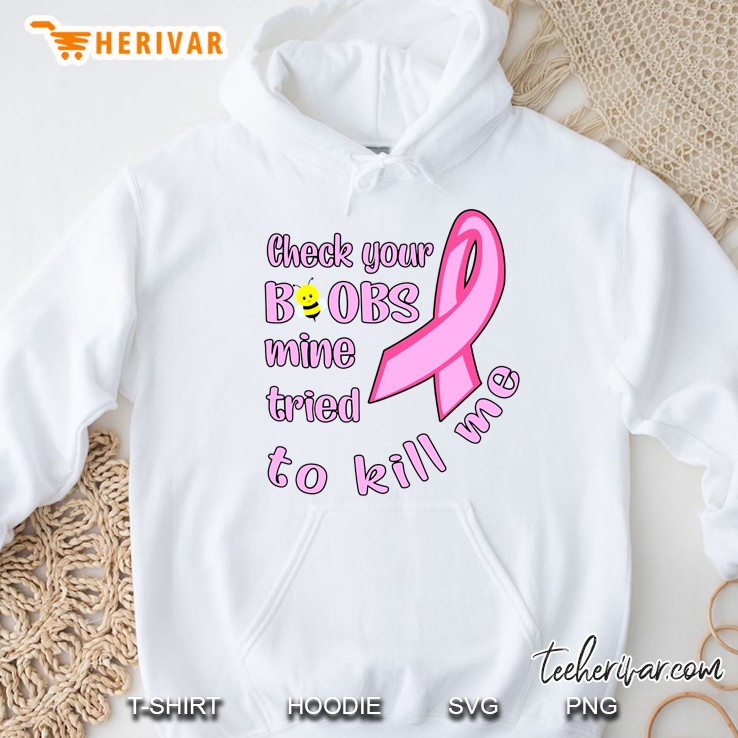 Check Your Boobs Mine Tried To Kill Me Breast Cancer Awareness Hoodie