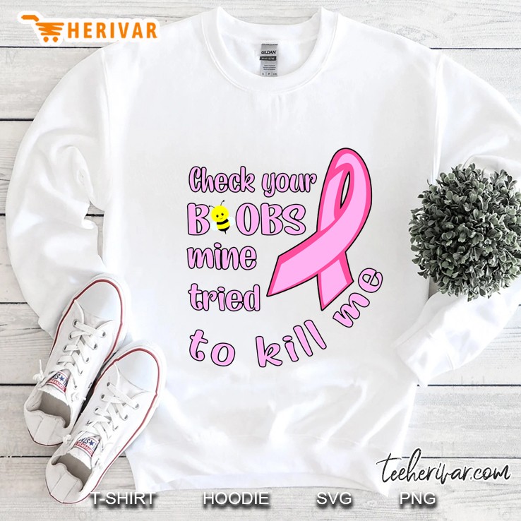 Check Your Boobs Mine Tried To Kill Me Breast Cancer Awareness Sweatshirt