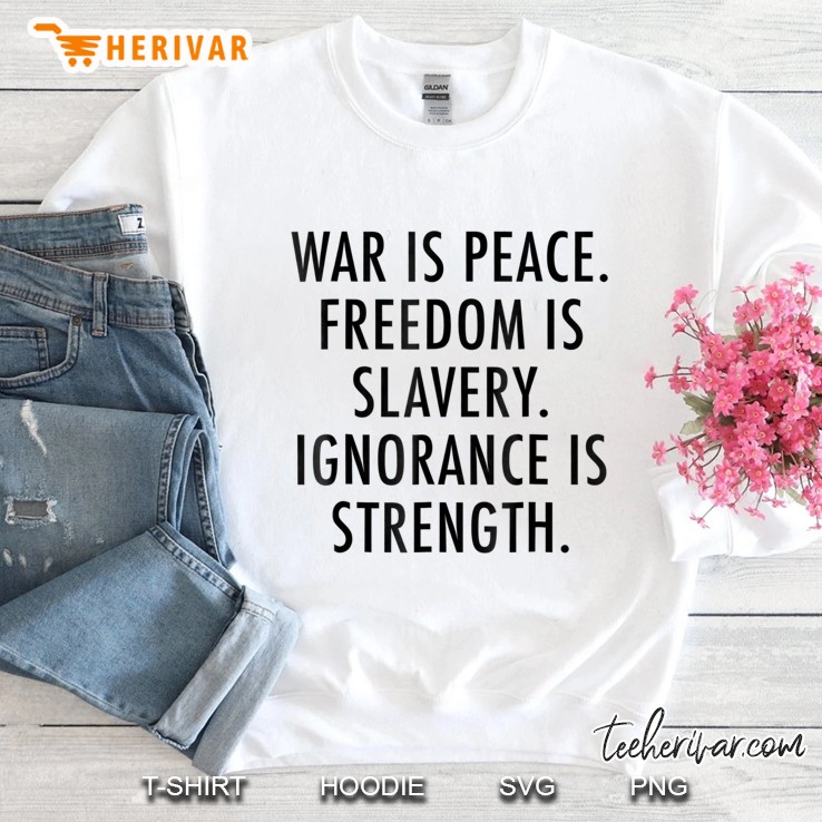 War Is Peace. Freedom Slavery. Ignorance Strength Tee Shirt Sweatshirt