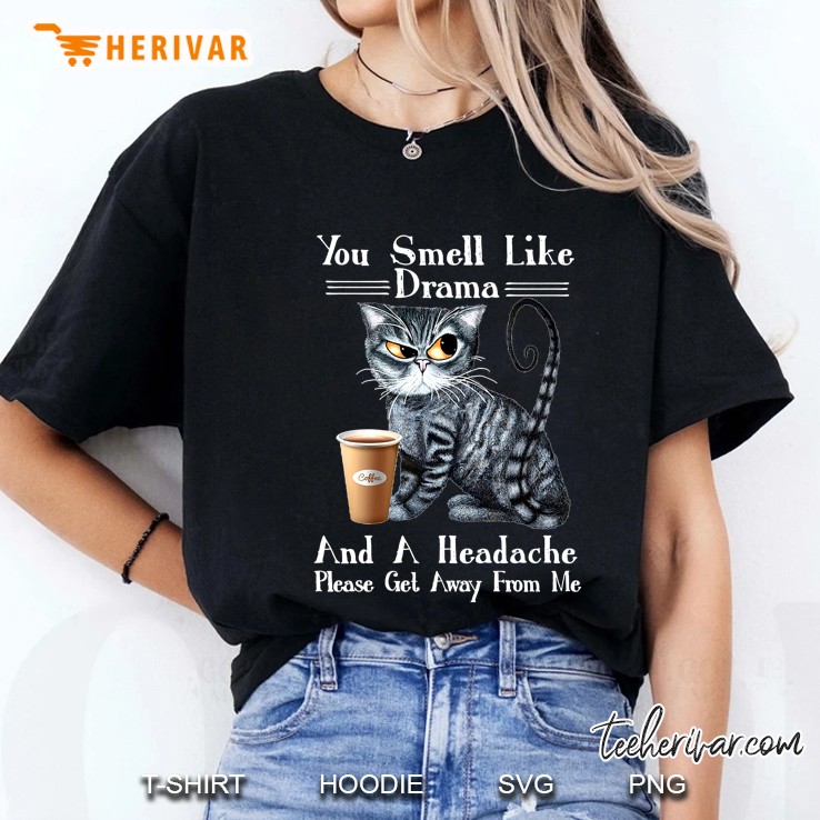 You Smell Like Drama And A Headache Please Get Away From Me Funny Cat And Coffee Version Hoodie