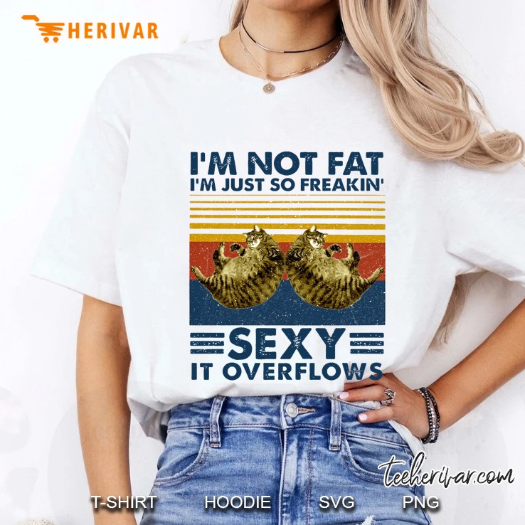 I'm Not Fat I'm Just So Freakin' Sexy It Overflows Fat Cat Vintage Version Hoodie