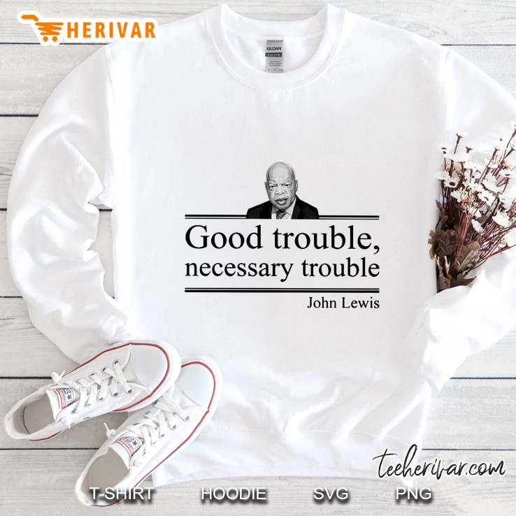 Good Trouble Necessary Trouble John Lewis Sweatshirt