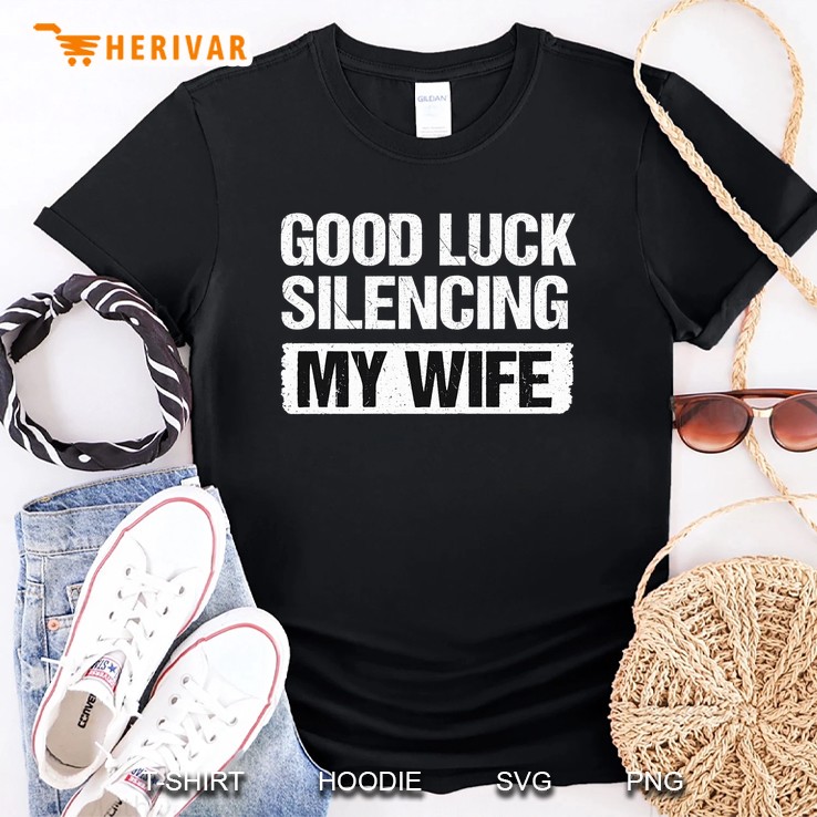 Good Luck Silencing My Wife T Shirt