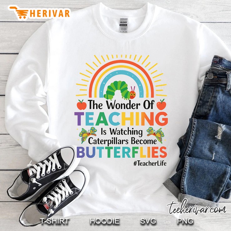 The Wonder Of Teaching Is Watching Caterpillars Become Sweatshirt