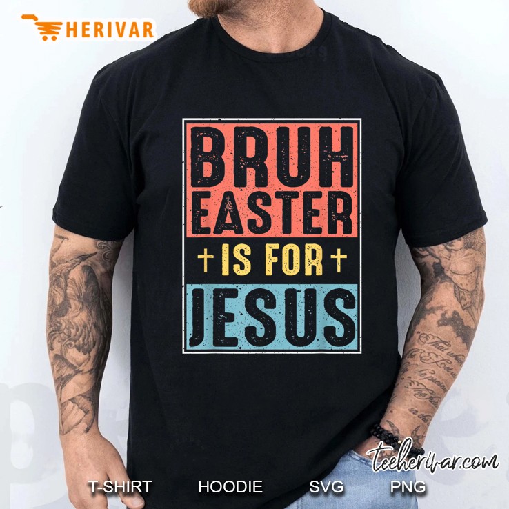 Bruh Easter Is For Jesus Christian Religious Men T Shirt