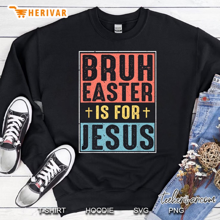 Bruh Easter Is For Jesus Christian Religious Sweatshirt