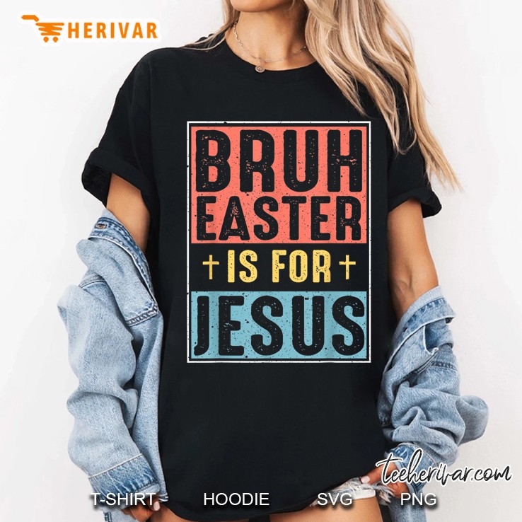 Bruh Easter Is For Jesus Christian Religious Women T Shirt