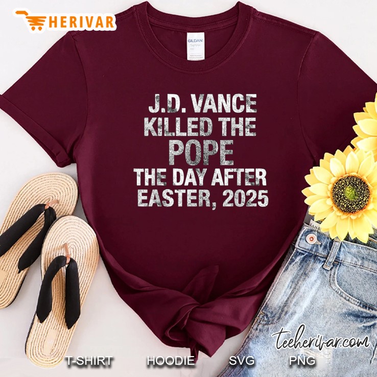 Funny Jd Vance Memes Killed The Pope The Day After Ester 25 Maroon T Shirt