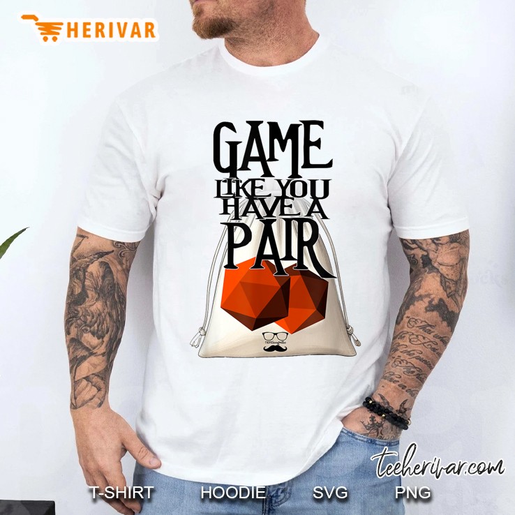 Game Like You Have A Pair Men T Shirt