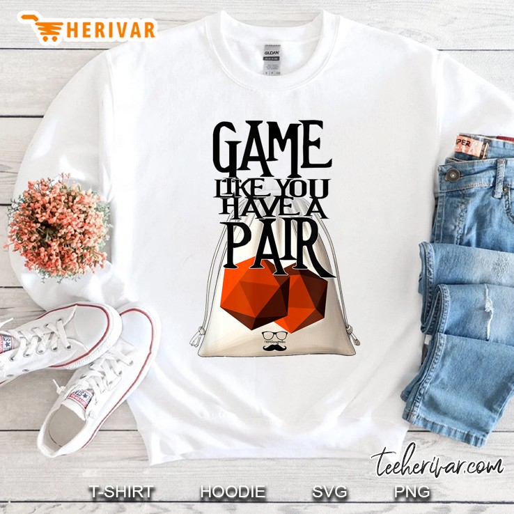 Game Like You Have A Pair Sweatshirt