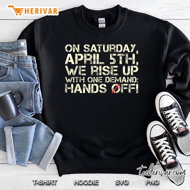 Hands Off Protest Saturday April 5 Sweatshirt