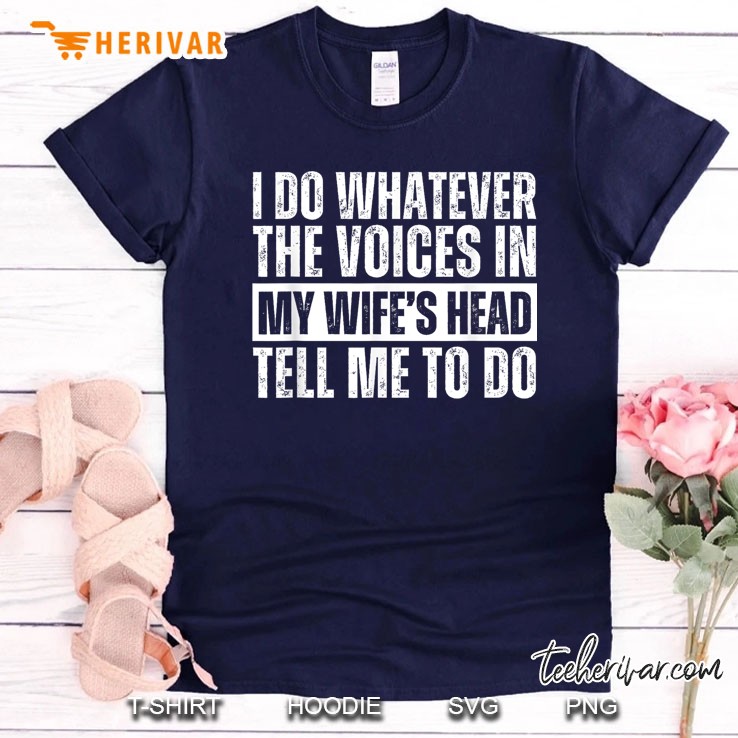 I Do Whatever The Voices In My Wifes Head Tell Me To Do Navy T Shirt